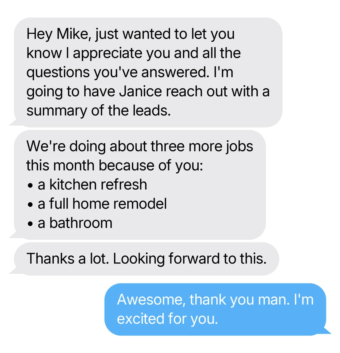 Text from a remodeling client: We're doing about three more jobs this month because of you - a kitchen refresh, a full home remodel and a bathroom.